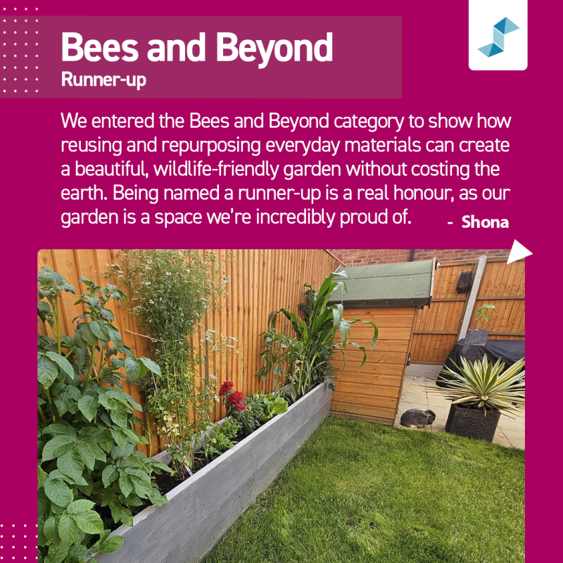 Our garden combines home-grown vegetables, herbs, fruit and colourful flowers to create a productive, pollinator-friendly space. We garden organically, attracting bees and butterflies, while recycled scaffolding boards have been transformed into raised planters and old paving slabs reused for our patio. Every part of our garden is designed to reduce waste, support wildlife and inspire sustainable gardening for our family.